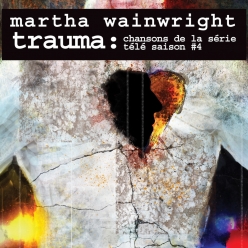 Martha Wainwright - Trauma. Chansons de la serie tele Saison 4